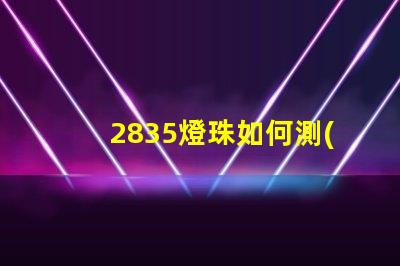 2835燈珠如何測(cè)試 2835燈珠測(cè)試不亮
